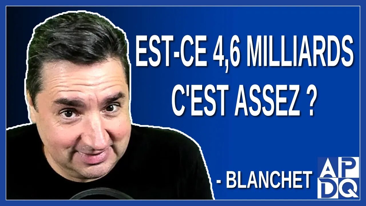 Est-ce 4,6 milliards, c'est assez ? Demande Blanchet