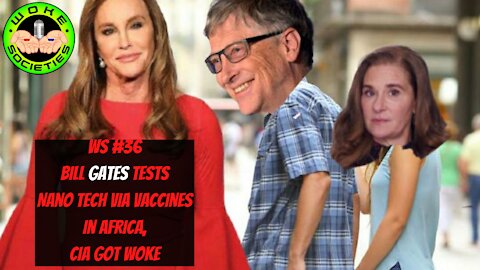 WS #36 Bill Gates Tests Nano Tech Via Vaccines In Africa, CIA Got Woke