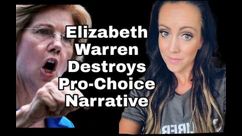 Elizabeth Warren Destroys Pro-choice Narrative