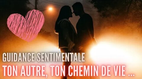 TON AUTRE, TON CHEMIN DE VIE 💖 | #guidancesentimentale #intemporel