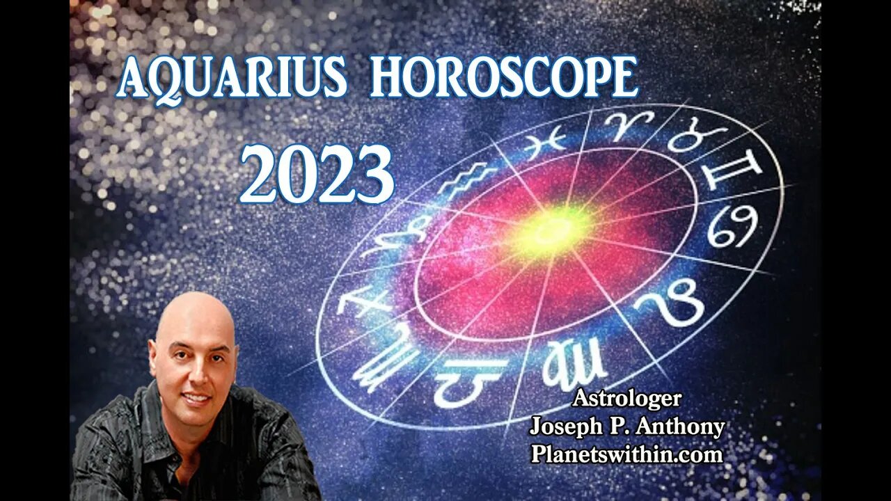 Aquarius 2023 Horoscope Overview - Astrologer Joseph P. Anthony