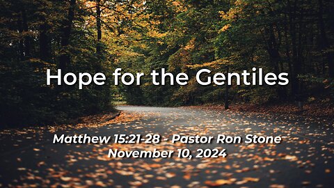 2024-11-10 - Hope for the Gentiles (Matthew 15:21-28) - Pastor Ron Stone