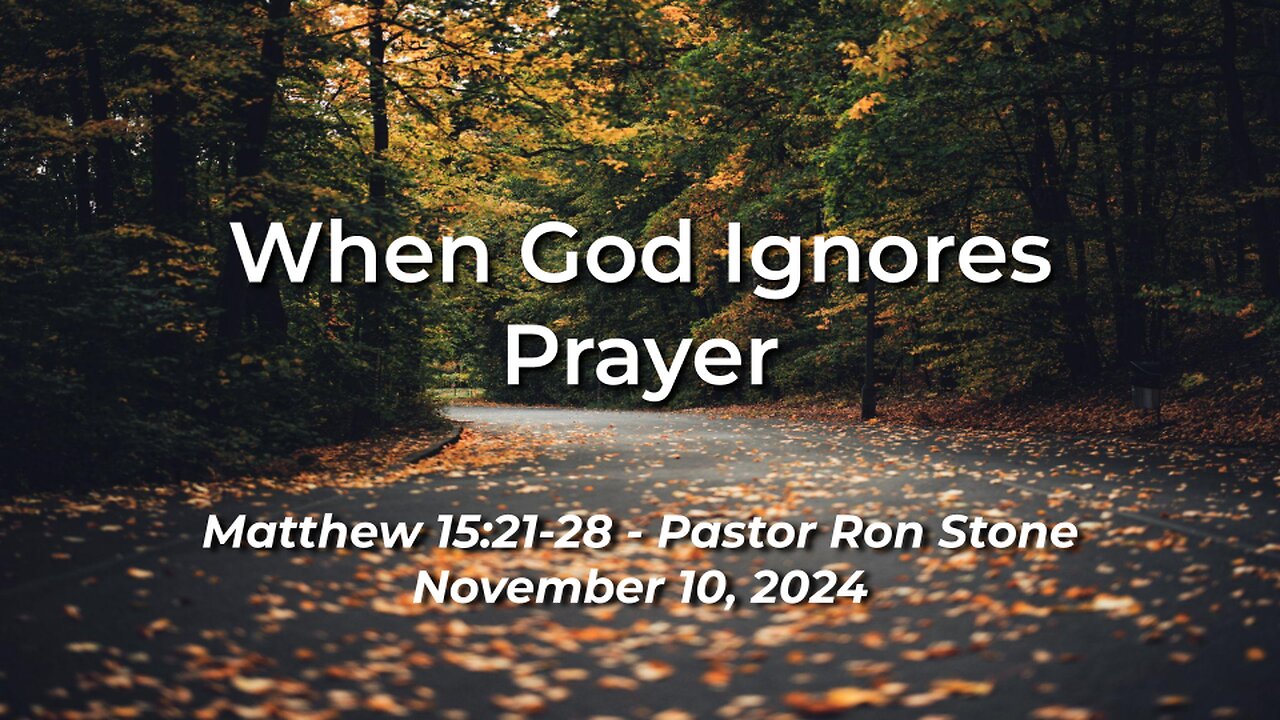 2024-11-10 - When God Ignores Prayer (Matthew 15:21-28) - Pastor Ron Stone