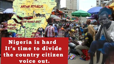 Nigeria is hard It’s time to divide the country citizen voice out–.voice of the people