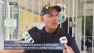 Acidente: Polícia Rodoviária Federal dá Detalhes Sobre o Acidente entre a Carreta e o Carro.