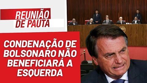 Condenação de Bolsonaro não beneficiará a esquerda | Reunião de Pauta nº 1.232 - 28/6/23