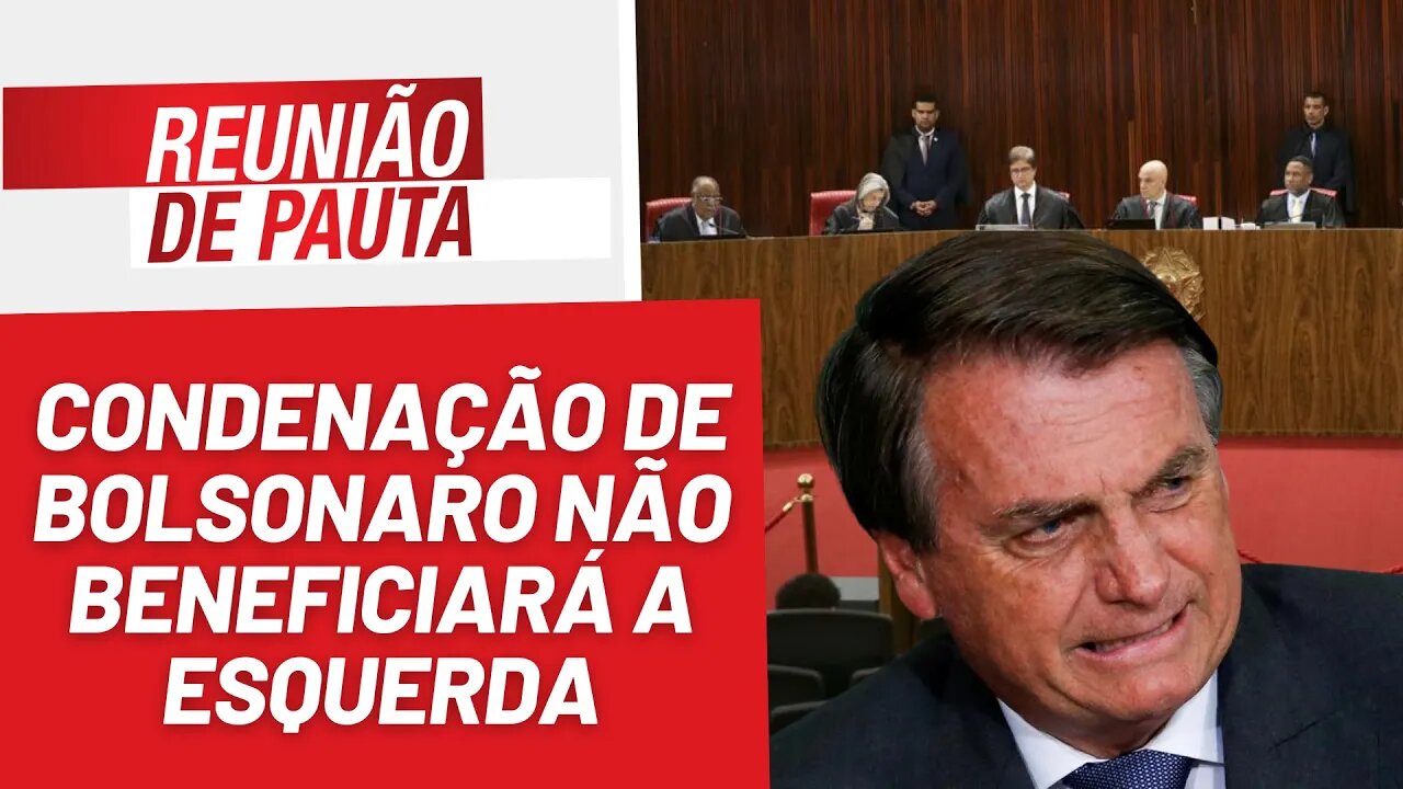 Condenação de Bolsonaro não beneficiará a esquerda | Reunião de Pauta nº 1.232 - 28/6/23