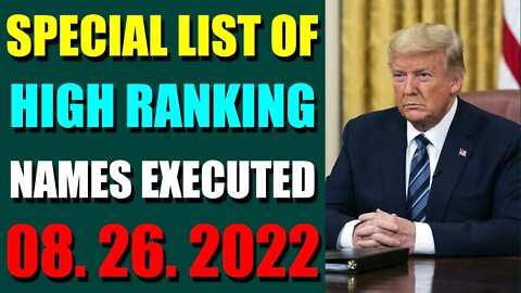 SPECIAL LIST OF HIGH RANKING NAMES EXECUTED UPDATE ON (AUGUST 26, 2022) - TRUMP NEWS