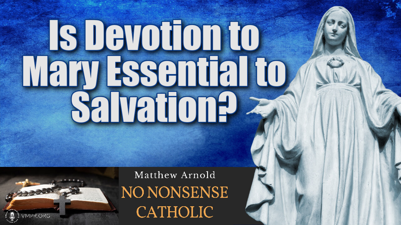 11 May 22, No Nonsense Catholic: Is Devotion to Mary Essential to Salvation?