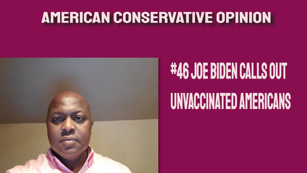 #46 Joe Biden calls out unvaccinated Americans