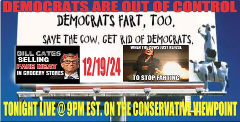 DEMOCRATS ARE OUT OF CONTROL AND COWS FARTING?? ALL TONIGHT AT 9PM EST.