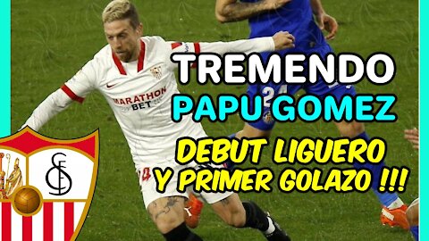 PAPU GOMEZ ESTELAR! Debuta el LIGA, lidera y GOLAZO! Será protagonista en este SEVILLA de LOPETEGUI!