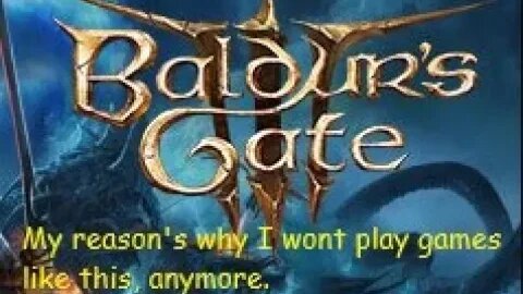 My reason's I don't play games like Baldur's Gate anymore.