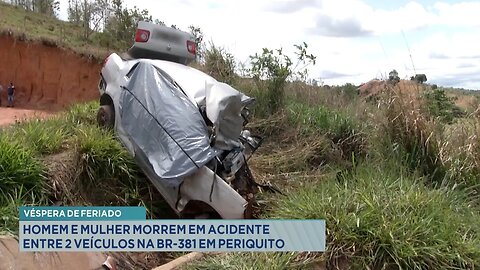 Véspera de Feriado: Homem e Mulher Morrem em Acidente entre 2 Veículos na BR-381 em Periquito.