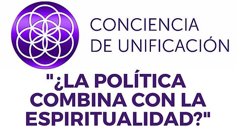 Conciencia de Unificación: La politica combina con la espiritualidad.