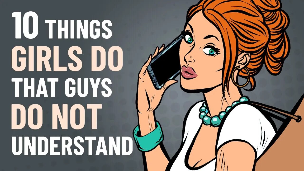 10 Things Girls Do That Guys Don’t Understand