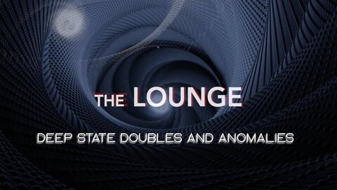 The Lounge "Deep State Doubles and Anomalies"