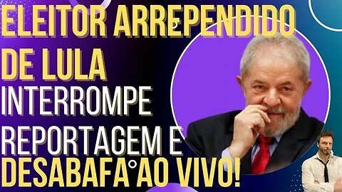 VIRALIZOU: eleitor arrependido de Lula interrompe reportagem para desabafar!