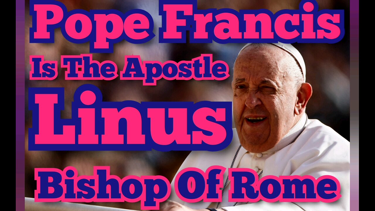 Pope Francis Is The Apostle Linus, Bishop Of Rome