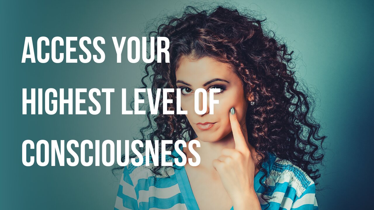 Access Your Highest Level of Consciousness