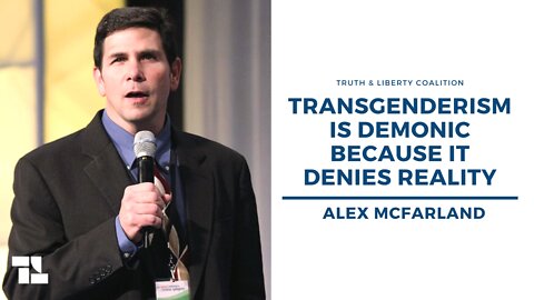 Alex McFarland on Truth and Liberty: Transgenderism is Demonic Because it Denies Reality