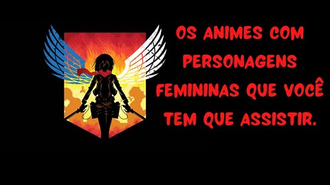 Os animes com personagens femininas que você tem que assistir!