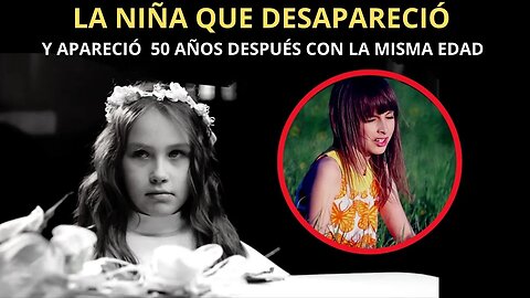 La niña que desapareció y apareció 50 años después con la misma edad