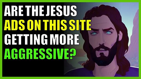 Are the Jesus ads on this site getting more aggressive?