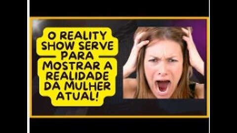O "REALITY SHOW" SERVE PARA VERMOS O COMPORTAMENTO DA MULHER MODERNA E O QUE ELA PODE FAZER EM CASA!
