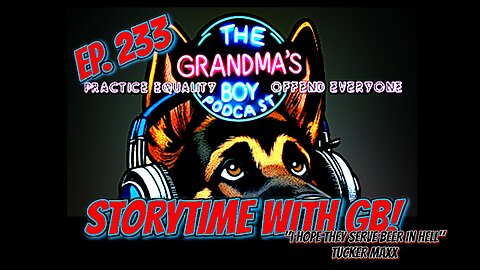 The Grandmas Boy Podcast EP.233-STORYTIME WITH GB! "I Hope They Serve Beer In Hell" Tucker Maxx