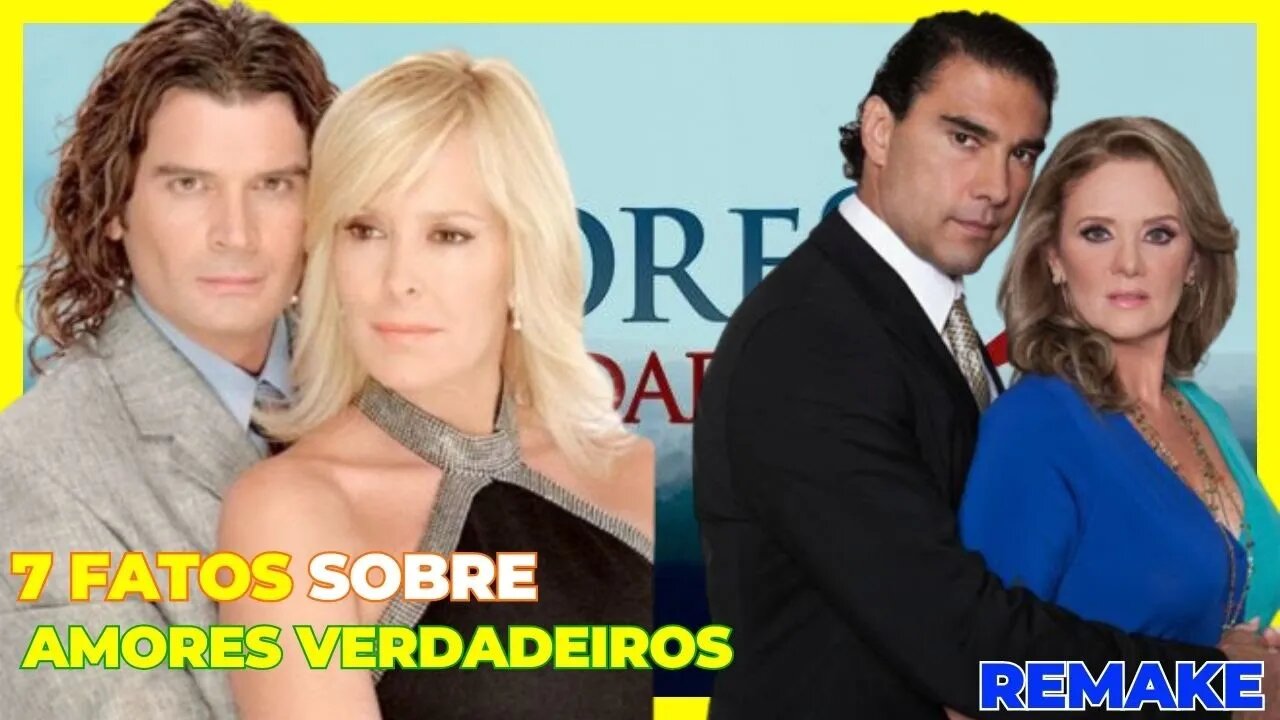 ÍNCRIVEIS 7 FATOS SOBRE A NOVELA AMORES VERDADEIROS REMAKE!