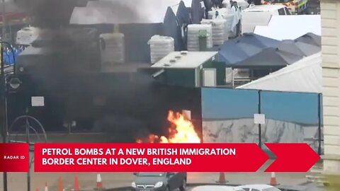 Petrol bombs at a new British immigration border center in Dover, England