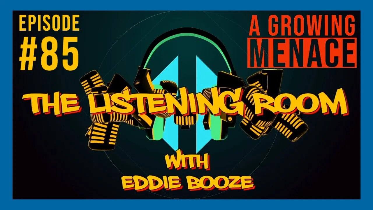 The Listening Room with Eddie Booze - #85 (A Growing Menace)