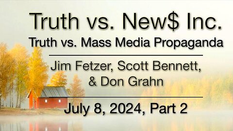 Truth vs. NEW$, Inc Part 2 (8 July 2024) with Don Grahn and Scott Bennett (1)