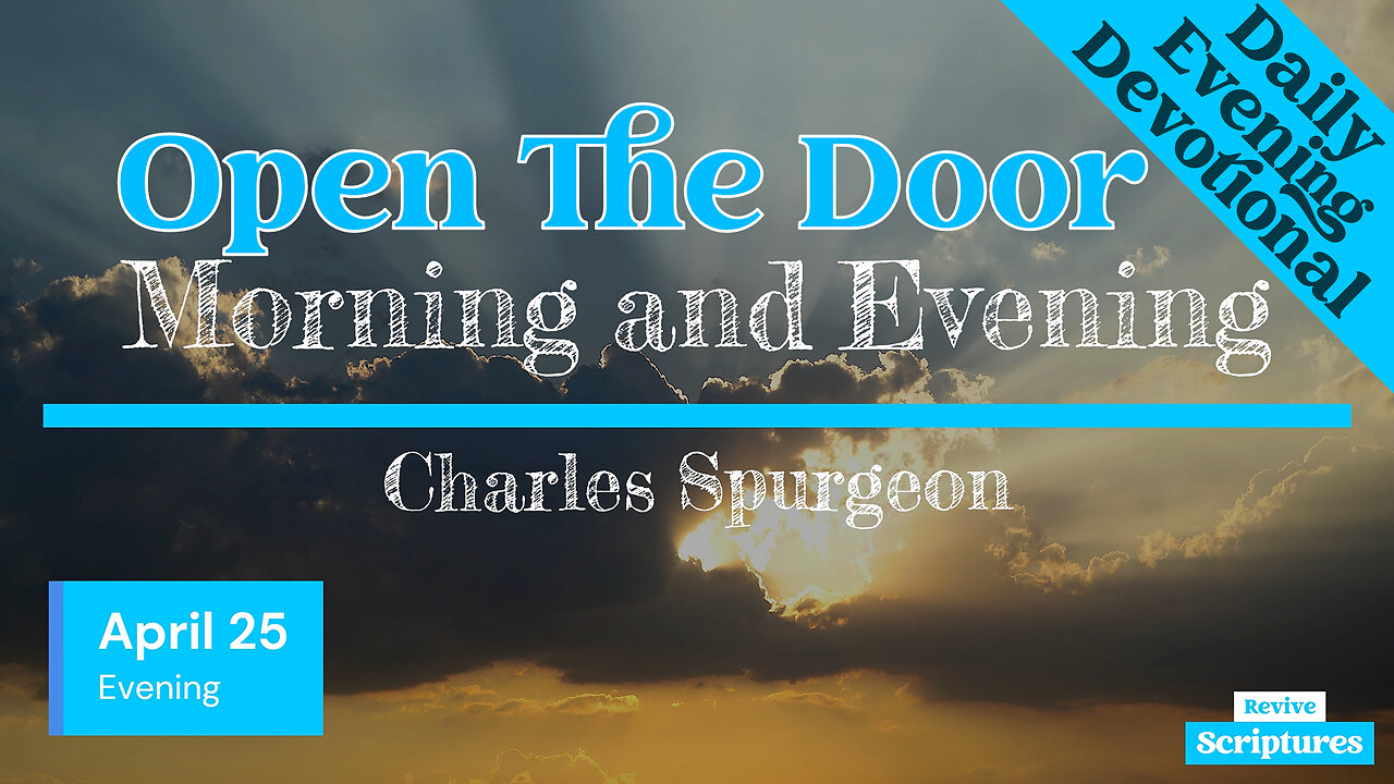 April 25 Evening Devotional | Open The Door | Morning and Evening by Charles Spurgeon