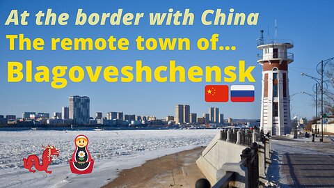 At the border with China: Blagoveshchensk