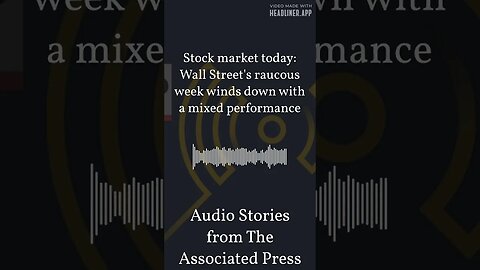 Stock market today: Wall Street's raucous week winds down with a mixed performance | Audio...