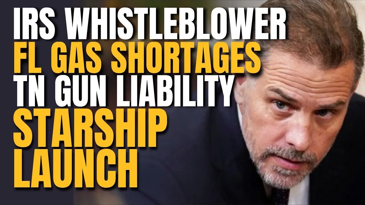 IRS Whistleblower, TN Gun Liability, Petroleum Reserve, Gas Shortages in FL, Starship Launch | 972