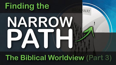 Finding the Narrow Path - The Biblical Worldview (Part 3 of 3)