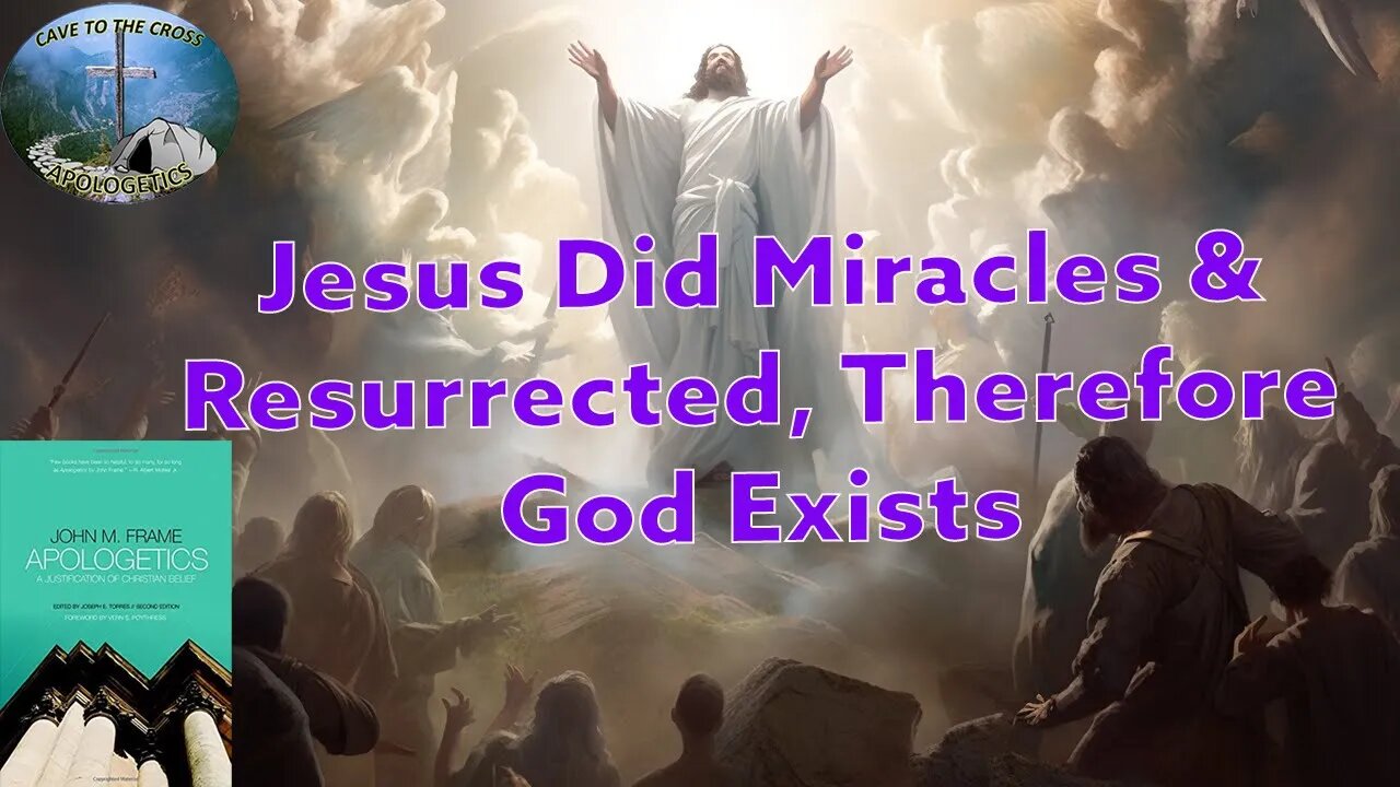 Jesus Did Miracles & Resurrected, Therefore God Exists