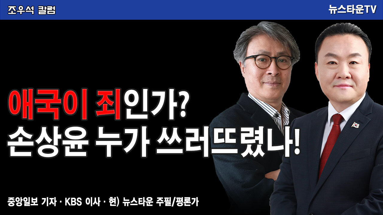 애국이 죄인가? 손상윤 누가 쓰러뜨렸나? - 조우석 칼럼 2021.11.08 [뉴스타운TV]