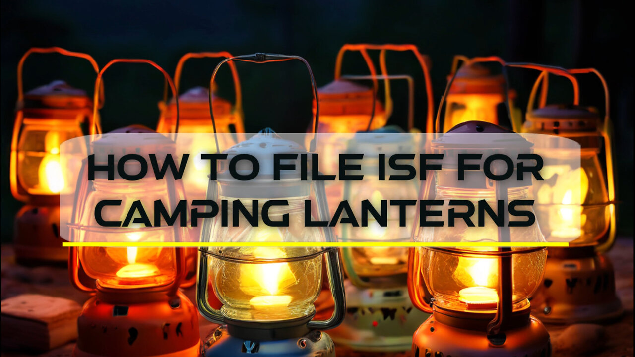 Navigating the ISF Process: Filing for Importing Camping Lanterns!