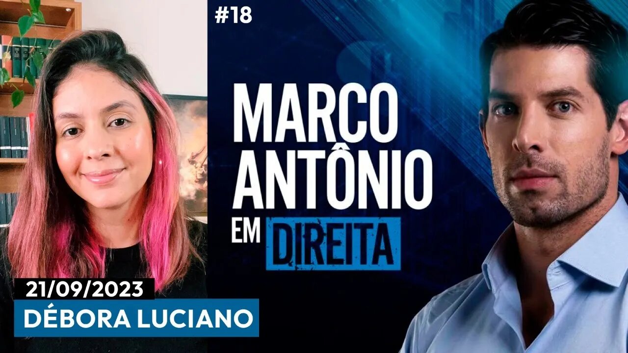 MARCO ANTÔNIO EM DIREITA #18 - PARTICIPAÇÃO DE DÉBORA LUCIANO - 21/09/23