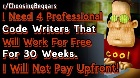 r/ChoosingBeggars | I Need 4 Professional Code Writers To Work For FREE for 30 Weeks | Reddit