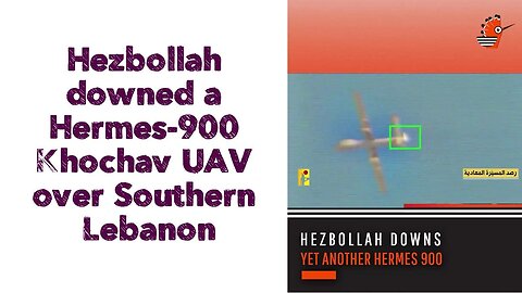 Hezbollah downed a Hermes-900 Khochav UAV over Southern Lebanon