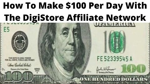 How To Make $100 Per Day With The DigiStore Affiliate Network