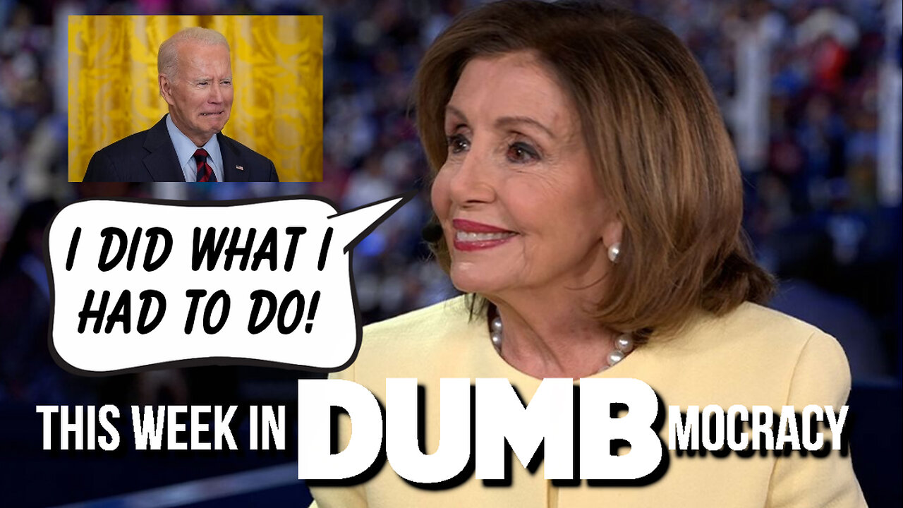 This Week in DUMBmocracy: WHY ARE WE EVEN TALKING ABOUT IT? Pelosi Defends Her Role In Biden "Coup"