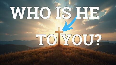 Who is He to You? Matthew 16:13-20