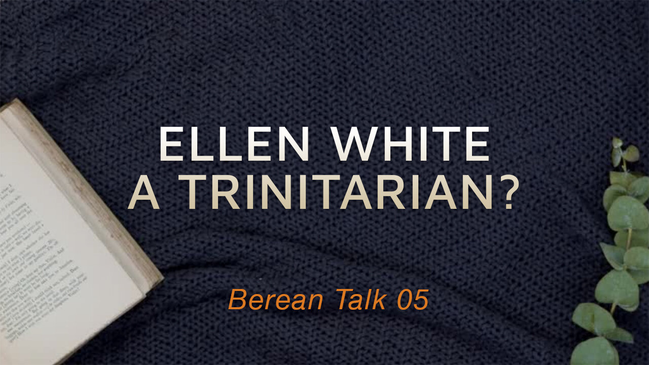 Response to Ellen White Becoming Trinitarian in 1898 | Berean Talk