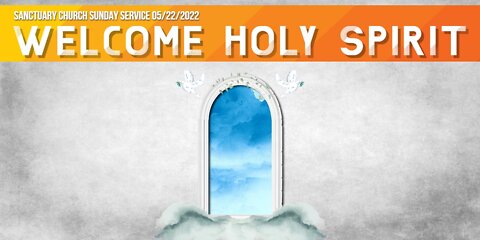 Welcome Holy Spirit (Sanctuary Church Sunday Service 05/22/2022)